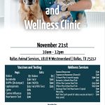 Low Cost Pet Vaccine and Wellness Clinic. November 21st. 10AM-12PM. Dallas Animal Services, 1818 North Westmoreland Rd, Dallas, TX 75212. Vaccines and Testing prices for dogs: Rabies - $5. Bordatella - $10. DAPPv (Distemper) - $10. Leptospirosis - $15. Lyme - $25. Canine Influenza - $25. Heartworm Test - $20. Vaccines and Testing prices for cats: Rabies - $5. FeLV - $10. FHCPCh - $10. FeLV/FIV Test - $25. Wellness Services prices: General Dewormer - $10. Tapeworm Dewormer (Droncit) - $20. Triheart Plus 6 month supply - $30-$40. Bravecto 3 month Flea/Tick - $65. Effitix Plus Canine Flea/Tick - $15-40. Effipro Plus Feline Flea/Tick - $15-$40. Senergy Flea/Tick/Heartworm Topical - $50. Microchip - $30. Nail Trim (with proof of rabies vaccine at least 7 days prior) - $20. Provided by the Texas Coalition for Animal Protection. TexasForThem.org. (940) 566-5551.